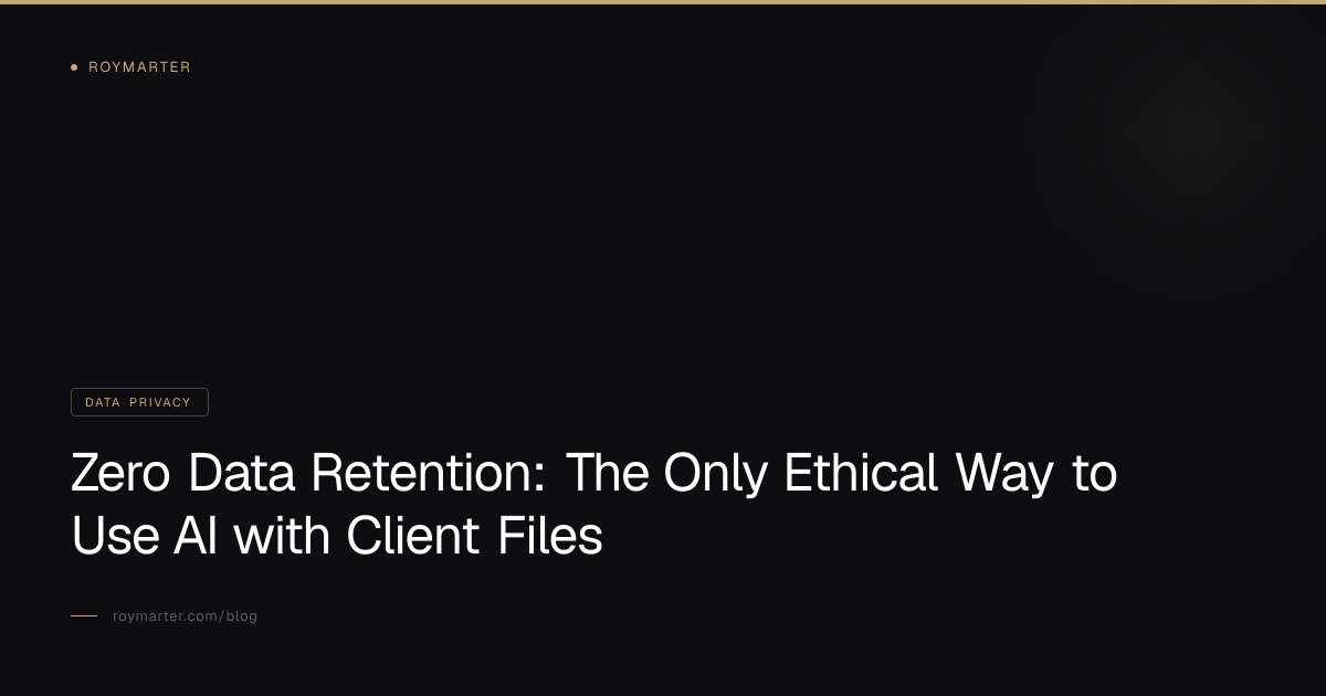 Zero Data Retention: The Only Ethical Way to Use AI with Client Files